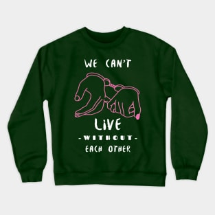 WE CAN'T LIVE WITHOUT EACH OTHER Crewneck Sweatshirt